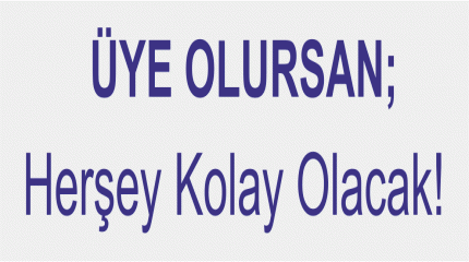 NEDEN ÜYE OLMALIYIM.